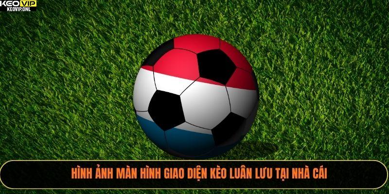 Kèo Luân Lưu - Cách Chơi Và Bí Quyết Chiến Thắng 3 Hình ảnh màn hình giao diện kèo luân lưu tại nhà cái